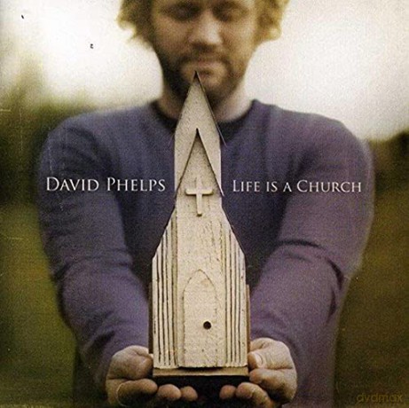 David Phelps-Life Is A Church [CD]