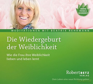 Robert Betz: Die Wiedergeburt der Weiblichkeit [CD] [CD]