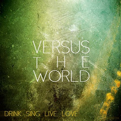 Versus The World: Drink Sing Live Love [CD]