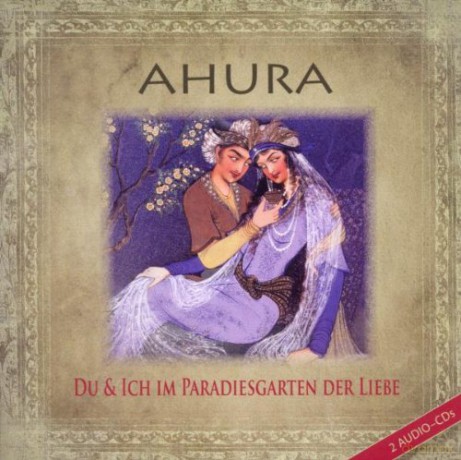 Ahura: Du Und Ich Im Paradiesgarten Der Liebe [2CD]