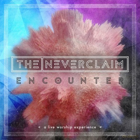Neverclaim: Encounter: A Live Worship Experience [CD]