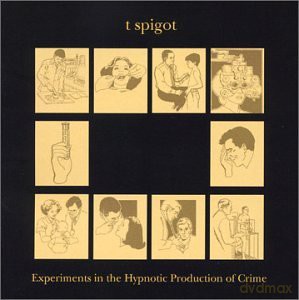 T Spigot: Experiments In The Hypnotic Production Of Crime [CD]