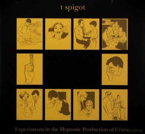 T Spigot: Experiments In The Hypnotic Production Of Crime [CD]