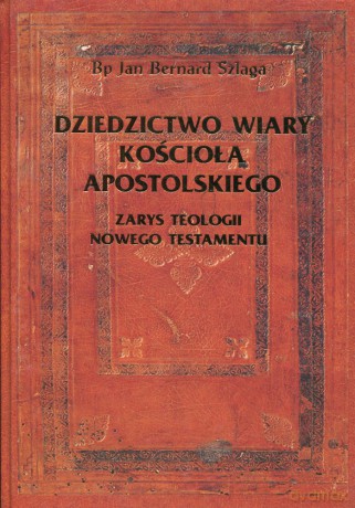 Dziedzictwo wiary Kościoła Apostolskiego ks. bp. Jan Bernard Szlaga [KSIĄŻKA]