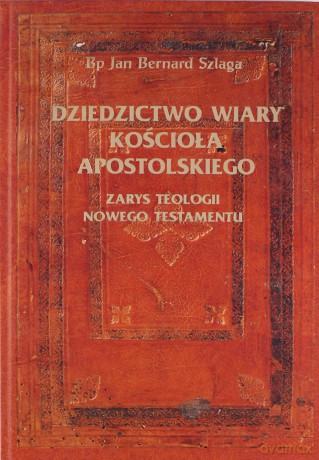 Dziedzictwo wiary Kościoła Apostolskiego ks. bp. Jan Bernard Szlaga [KSIĄŻKA]