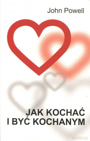 Jak kochać i być kochanym - wyd. VI - John Powell S.J [KSIĄŻKA]