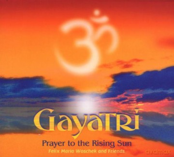 Felix Maria Woschek: Gayatri-Prayer To The Rising Sun [CD]