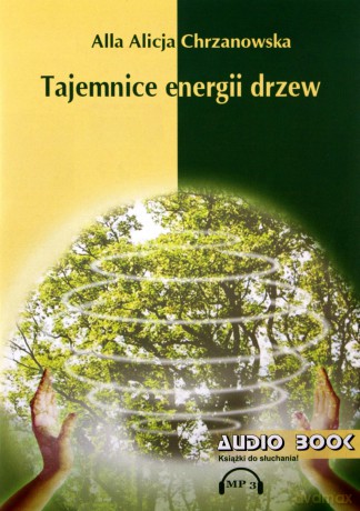 Tajemnice energii drzew - A. A. Chrzanowska AUDIOBOOK [AUDIOBOOK]