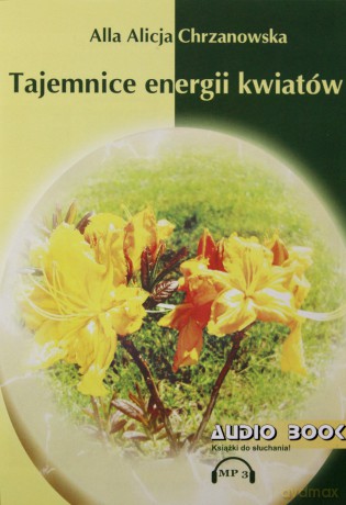 Tajemnice energii kwiatów - A. A. Chrzanowska AUDIOBOOK [AUDIOBOOK]