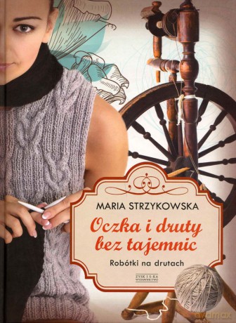 Oczka i druty bez tajemnic - Maria Strzykowska [KSIĄŻKA]