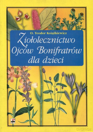 Ziołolecznictwo Ojców Bonifratrów dla dzieci - Teodor Książkiewicz [KSIĄŻKA]