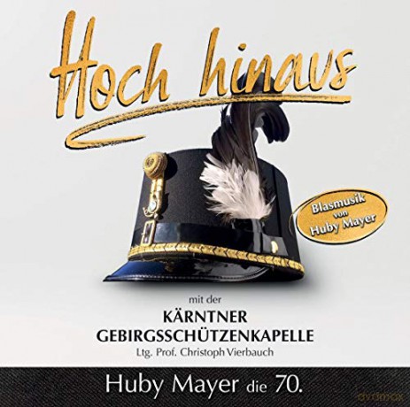 Hoch hinaus mit der Kärtner Gebirgschützenkapelle - Huby Mayer die 70. [CD]