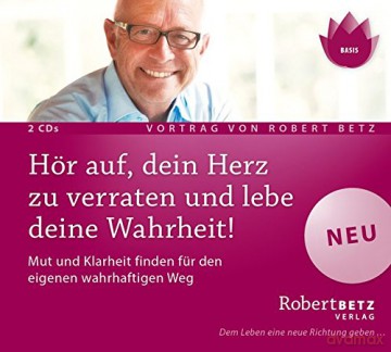 Robert Betz: Hör auf, dein Herz zu verraten und lebe deine Wahr [2CD]