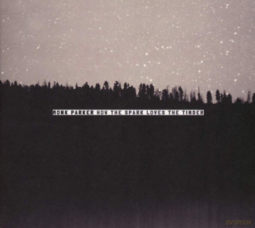 Monk Parker: How The Spark Loves The Tinder [CD]