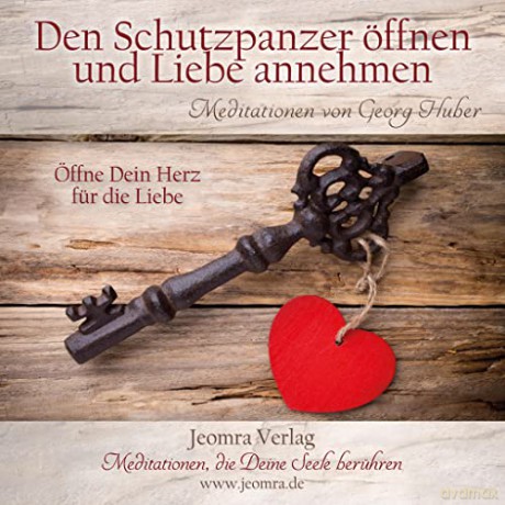 Huber, Georg: Den Schutzpanzer öffnen und Liebe an [CD]
