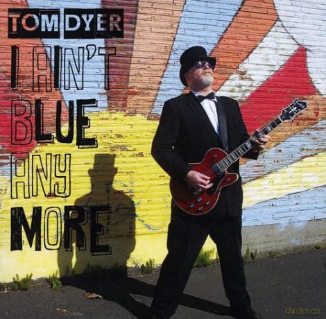 Tom Dyer: I Ain'T Blue Anymore [CD]