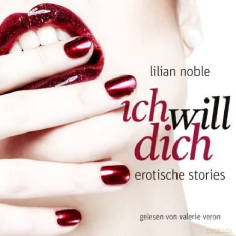 Lilian Noble: Ich Will Dich.Erotische Stories [2CD]