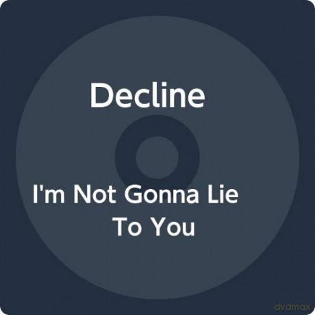 Decline: I'm Not Gonna Lie To You [CD]