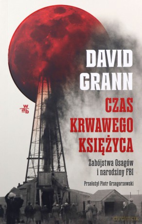Czas krwawego księżyca. Zabójstwa Osagów i narodziny FBI - David Grann [KSIĄŻKA]