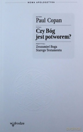 Czy Bóg jest potworem? Zrozumieć Boga Starego Testamentu - Paul Copan [KSIĄŻKA]
