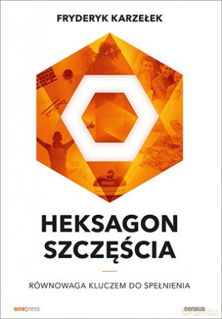 Heksagon szczęścia. Równowaga kluczem do spełnienia - Fryderyk Karzełek [KSIĄŻKA]