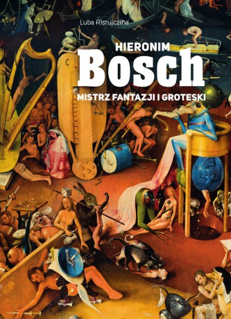 Hieronim Bosch. Mistrz fantazji i groteski - Luba Ristujczina [KSIĄŻKA]