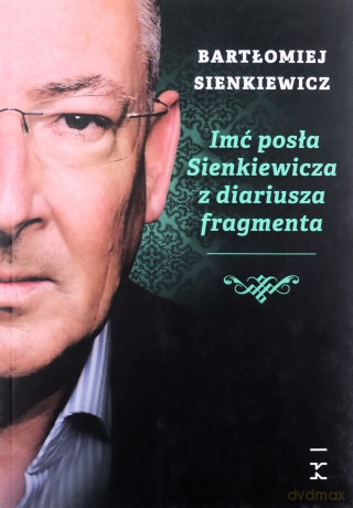 Imć posła Sienkiewicza z diariusza fragmenta - Bartłomiej Sienkiewicz [KSIĄŻKA]