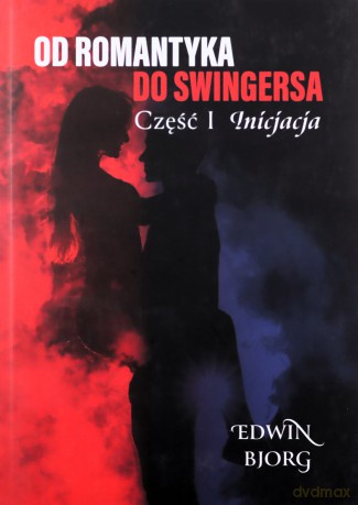 Inicjacja. Od romantyka do swingersa. Część 1 - Edwin Bjorg [KSIĄŻKA]