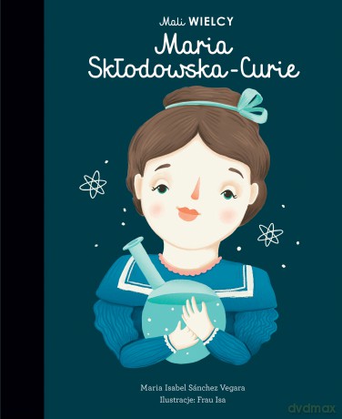 Mali WIELCY. Maria Skłodowska-Curie - Maria Isabel Sanchez-Vegara [KSIĄŻKA]