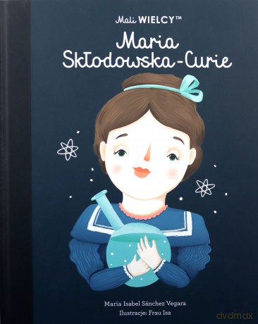 Mali WIELCY. Maria Skłodowska-Curie - Maria Isabel Sanchez-Vegara [KSIĄŻKA]
