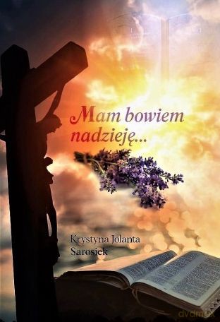 Mam bowiem nadzieję... - Krysty1na Jolanta Sarosiek [KSIĄŻKA]