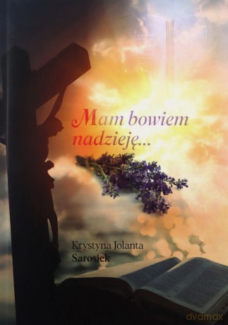 Mam bowiem nadzieję... - Krysty1na Jolanta Sarosiek [KSIĄŻKA]