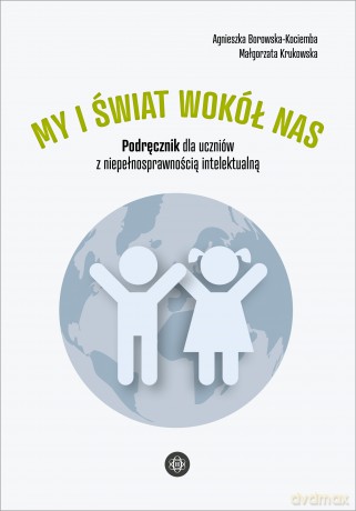 My i świat wokół nas Podręcznik dla uczniów z niepełnosprawnością intelektualną My i świat wokół nas - Agnieszka Borowska-Kociemba, Małgorzata Krukowska [KSIĄŻKA]