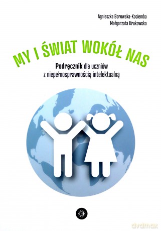 My i świat wokół nas Podręcznik dla uczniów z niepełnosprawnością intelektualną My i świat wokół nas - Agnieszka Borowska-Kociemba, Małgorzata Krukowska [KSIĄŻKA]