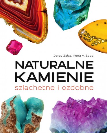 Naturalne kamienie szlachetne i ozdobne - Jerzy Żaba, Irena V. Żaba [KSIĄŻKA]