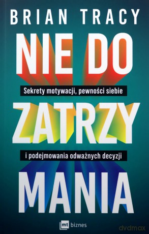 Nie do zatrzymania. Sekrety motywacji, pewności siebie i podejmowania odważnych decyzji - Brian Tracy [KSIĄŻKA]