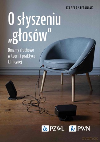 O słyszeniu "głosów". Omamy słuchowe w teorii i praktyce klinicznej - Izabela Stefaniak [KSIĄŻKA]