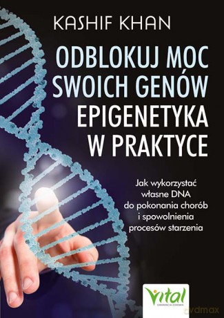 Odblokuj moc swoich genów. Epigenetyka w praktyce - Kashif Khan [KSIĄŻKA]
