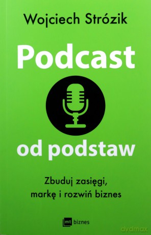 Podcast od podstaw. Zbuduj zasięgi, markę i rozwiń biznes - Wojciech Strózik [KSIĄŻKA]