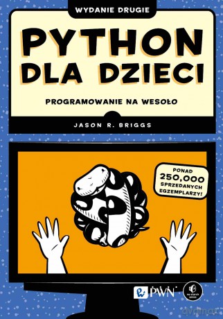 Python dla dzieci. Programowanie na wesoło - Jason R. Briggs [KSIĄŻKA]