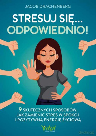 Stresuj się... odpowiednio! 9 skutecznych sposobów, jak zamienić stres w spokój i pozytywną energię życiową - Jacob Drachenberg [KSIĄŻKA]