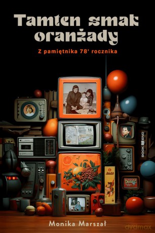 Tamten smak oranżady. Z pamiętnika 78' rocznika - Monika Marszał [KSIĄŻKA]