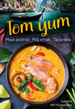 Tom Yum. Moja podróż. Mój smak. Tajlandia - Izabella Wit-Kossowska [KSIĄŻKA]