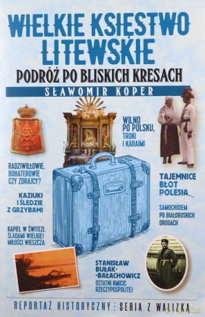 Wielkie Księstwo Litewskie. Podróż po bliskich Kresach - Sławomir Koper [KSIĄŻKA]