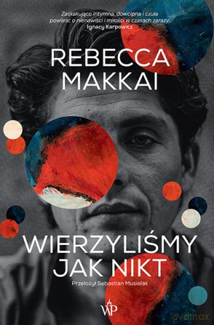 Wierzyliśmy jak nikt - Rebecca Makkai [KSIĄŻKA]