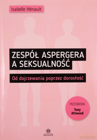 Zespół Aspergera a seksualność Od dojrzewania poprzez dorosłość - Isabelle Hénault [KSIĄŻKA]