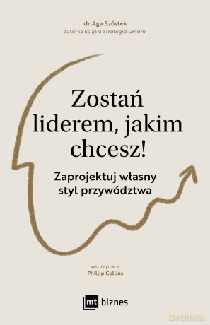 Zostań liderem, jakim chcesz!. Zaprojektuj własny styl przywództwa - Aga Szóstek [KSIĄŻKA]