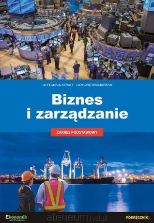 Biznes i zarządzanie Zakres podstawowy - Jacek Musiałkiewicz, Grzegorz Kwiatkowski [KSIĄŻKA]