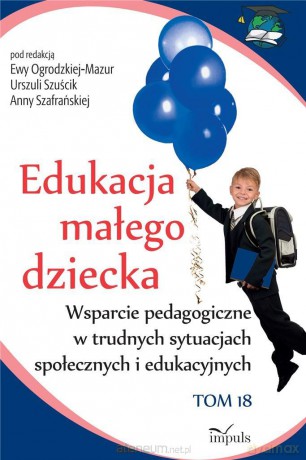 Edukacja małego dziecka (Tom 18) - Urszula Szuścik, Ewa Ogrodzka-Mazur, Anna Szafrańska [KSIĄŻKA]