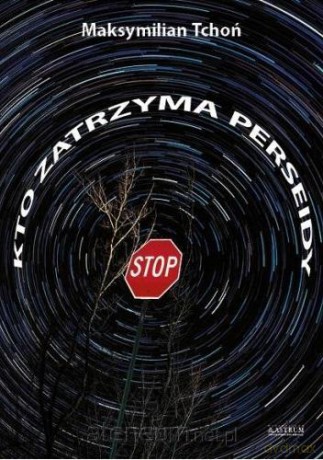 Kto zatrzyma perseidy - Maksymilian Tchoń [KSIĄŻKA]